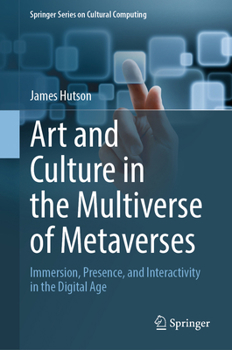 Hardcover Art and Culture in the Multiverse of Metaverses: Immersion, Presence, and Interactivity in the Digital Age Book