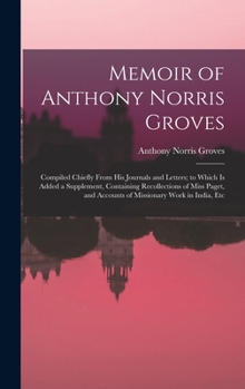 Hardcover Memoir of Anthony Norris Groves: Compiled Chiefly From His Journals and Letters; to Which Is Added a Supplement, Containing Recollections of Miss Page Book