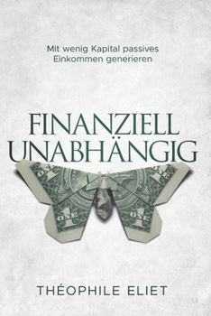 Paperback Finanziell Unabhängig: Mit wenig Kapital passives Einkommen generieren [German] Book