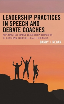 Hardcover Leadership Practices in Speech and Debate Coaches: Applying Full-Range Leadership Behaviors to Coaching Intercollegiate Forensics Book