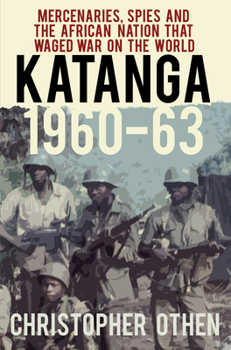 Paperback Katanga 1960-63: Mercenaries, Spies and the African Nation That Waged War on the World Book