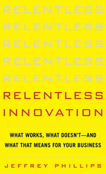 Relentless Innovation: What Works, What Doesn't--And What That Means for Your Business