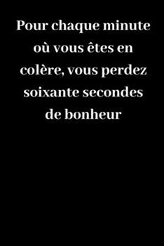 Paperback Pour chaque minute o? vous ?tes en col?re, vous perdez soixante secondes de bonheur: Carnet de notes lign? original de 119 pages- Une belle id?e de ca [French] Book