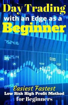 Paperback Day Trading with an Edge as a Beginner: Easiest Fastest Low Risk High Profit Method for Beginners Book
