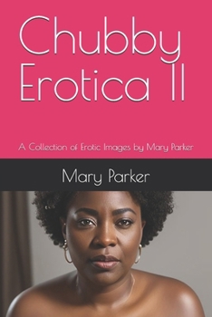 Paperback Chubby Erotica II: A Collection of Erotic Images by Mary Parker Book