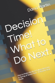 Paperback Decison Time! What to Do Next.: How to Make the Best College Decision in Spring of Senior Year - A Step By Step Guide Book