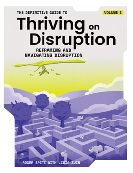 Paperback The Definitive Guide to Thriving on Disruption: Volume I - Reframing and Navigating Disruption Book