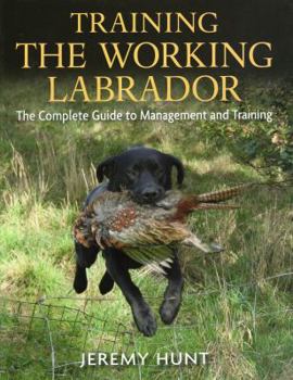 Hardcover Training the Working Labrador: The Complete Guide to Management and Training Book