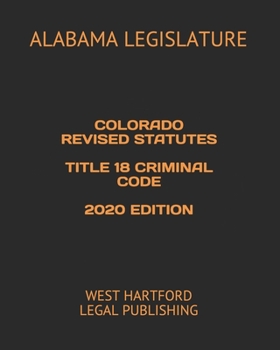 Paperback Colorado Revised Statutes Title 18 Criminal Code 2020 Edition: West Hartford Legal Publishing Book
