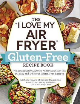 Paperback The I Love My Air Fryer Gluten-Free Recipe Book: From Lemon Blueberry Muffins to Mediterranean Short Ribs, 175 Easy and Delicious Gluten-Free Recipes Book