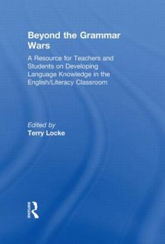 Hardcover Beyond the Grammar Wars: A Resource for Teachers and Students on Developing Language Knowledge in the English/Literacy Classroom Book