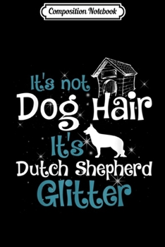 Composition Notebook: It's Not Dog Hair It's Dutch Shepherd Glitter  Journal/Notebook Blank Lined Ruled 6x9 100 Pages