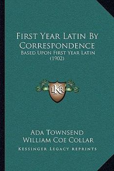 Paperback First Year Latin By Correspondence: Based Upon First Year Latin (1902) Book