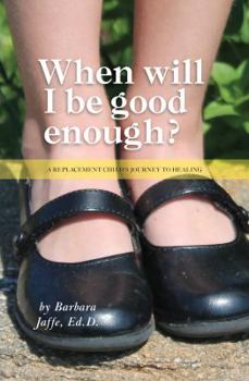 Paperback When Will I Be Good Enough?: A Replacement Child's Journey to Healing Book