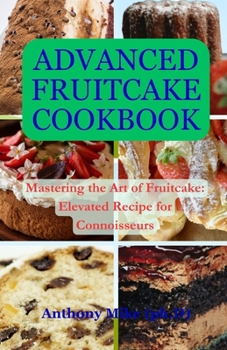 Paperback Advanced Fruitcake Cookbook: Mastering the Art of Fruitcake: Elevated Recipes for Connoisseurs [Large Print] Book