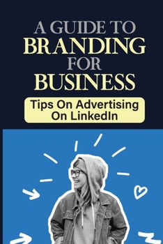 Paperback A Guide To Branding For Business: Tips On Advertising On LinkedIn: Branding Methods Book