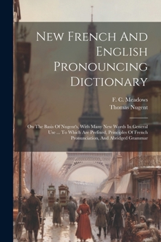 Paperback New French And English Pronouncing Dictionary: On The Basis Of Nugent's, With Many New Words In General Use ... To Which Are Prefixed, Principles Of F Book