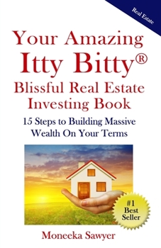 Paperback Your Amazing Itty Bitty Blissful Real Estate Investing Book: 15 Steps to Building Massive Wealth On Your Terms Book