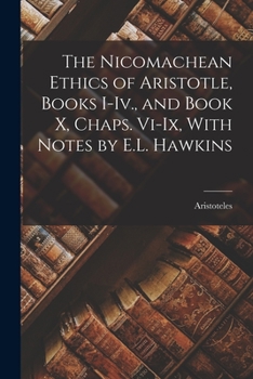 Paperback The Nicomachean Ethics of Aristotle, Books I-Iv., and Book X, Chaps. Vi-Ix, With Notes by E.L. Hawkins Book