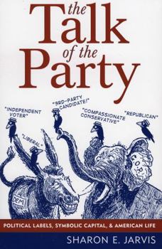 Paperback The Talk of the Party: Political Labels, Symbolic Capital, and American Life Book