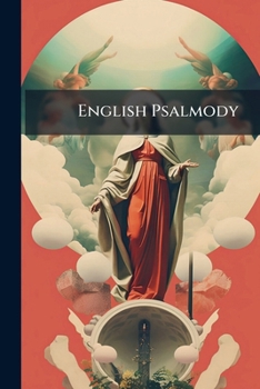 Paperback English Psalmody: Extr. From Tate & Brady's Version Of The Psalms, & Hymns From Various Authors: Selected, By J. Molineux Book