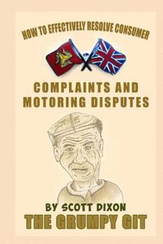 Paperback How to Effectively Resolve Consumer Complaints and Motoring Disputes: The Grumpy Git Book