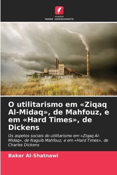 O utilitarismo em Ziqaq Al-Midaq, de Mahfouz, e em Hard Times, de Dickens (Portuguese Edition)