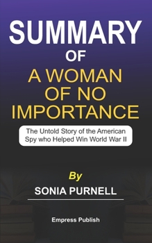 Summary of A Woman of No Importance by Sonia Purnell: The Untold Story of the American Spy Who Helped Win World War II
