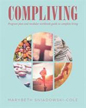 Paperback Compliving: Program plan and modular workbook guide to complete living Book