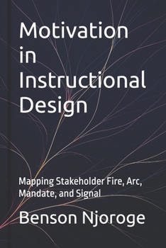 Paperback Motivation in Instructional Design: Mapping Stakeholder Fire, Arc, Mandate, and Signal Book
