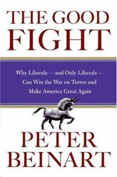 Hardcover The Good Fight: Why Liberals---And Only Liberals---Can Win the War on Terror and Make America Great Again Book