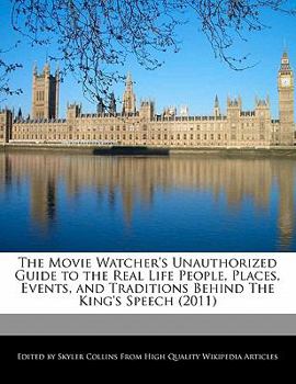 The Movie Watcher's Unauthorized Guide to the Real Life People, Places, Events, and Traditions Behind the King's Speech