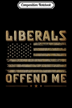 Paperback Composition Notebook: Liberals Offend Me - Conservative Political Funny Journal/Notebook Blank Lined Ruled 6x9 100 Pages Book