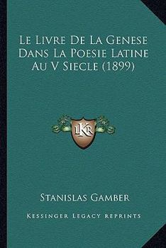 Paperback Le Livre De La Genese Dans La Poesie Latine Au V Siecle (1899) [French] Book