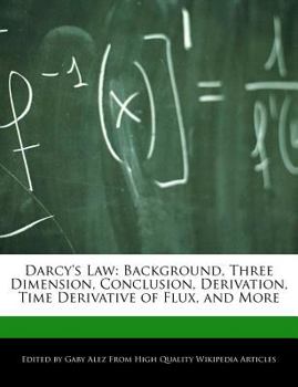 Paperback Darcy's Law: Background, Three Dimension, Conclusion, Derivation, Time Derivative of Flux, and More Book
