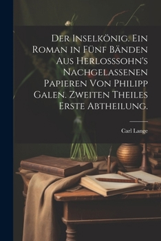 Paperback Der Inselkönig. Ein Roman in fünf Bänden aus Herlosssohn's nachgelassenen Papieren von Philipp Galen. Zweiten Theiles erste Abtheilung. [German] Book