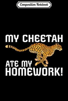 Composition Notebook: My Cheetah Ate My Homework funny  Journal/Notebook Blank Lined Ruled 6x9 100 Pages