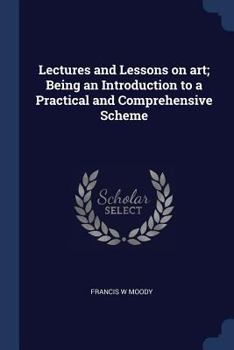 Paperback Lectures and Lessons on art; Being an Introduction to a Practical and Comprehensive Scheme Book