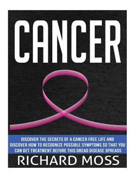 Paperback Cancer: Discover The Secrets Of A Cancer Free Life And Discover How To Recognize Possible Symptoms So That You Can Get Treatme Book