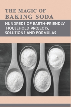 Paperback The Magic Of Baking Soda: Hundreds Of Earth-Friendly Household Projects, Solutions, And Formulas: Baking Soda Secrets Book