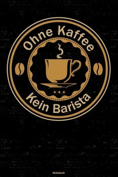 Ohne Kaffee kein Barista Notizbuch: Barista Journal DIN A5 liniert 120 Seiten Geschenk (German Edition)