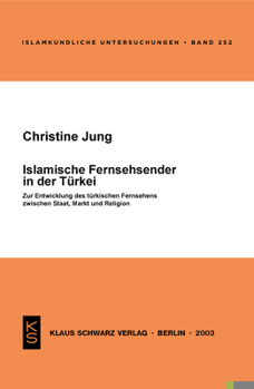 Islamische Fernsehsender in der T?rkei : Zur Entwicklung der T?rkischen Fernsehens Zwischen Staat, Markt und Religion