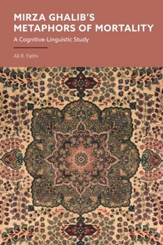 Hardcover Mirza Ghalib's Metaphors of Mortality: A Cognitive-Linguistic Study Book
