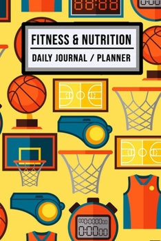 Fitness and Nutrition Journal / Planner: Basketball Fitness & Nutrition Planner / Journal | Track your Exercise and Meals Daily | 100 Days (6x9)