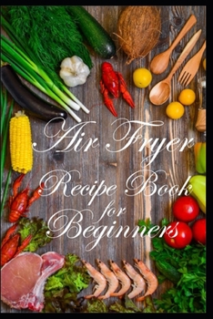 Paperback Air Fryer Recipe Book for Beginners: Air Fryer Recipes Journal to Write in for Women; Food Cookbook Design, Document All Your Special Recipes and Note Book