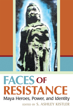 Hardcover Faces of Resistance: Maya Heroes, Power, and Identity Book