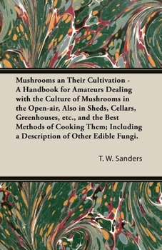 Paperback Mushrooms and Their Cultivation - A Handbook for Amateurs Dealing with the Culture of Mushrooms in the Open-Air, Also in Sheds, Cellars, Greenhouses, Book