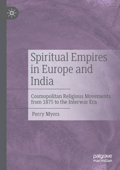 Paperback Spiritual Empires in Europe and India: Cosmopolitan Religious Movements from 1875 to the Interwar Era Book