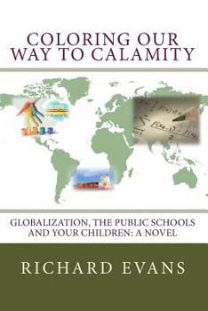 Paperback Coloring Our Way to Calamity: Globalization, the Public Schools and Your Children Book