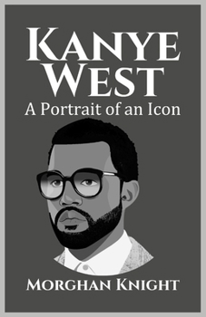 KANYE WEST: A Portrait of an Icon (Biographies of Musicians) B0CP5YSDX1 Book Cover